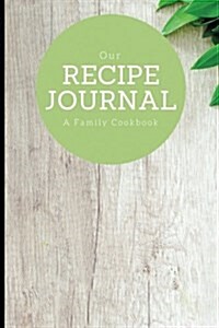 Our Recipe Journal: A Family Cookbook, Light Wood Cover Design, 6 X 9, Blank Book, Durable Cover, 100 Pages for Handwriting Recipes (Paperback)