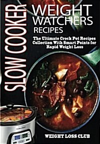 Weight Watchers Slow Cooker Recipes: The Ultimate Crock Pot Recipes Collection with Smart Points for Rapid Weight Loss (Paperback)
