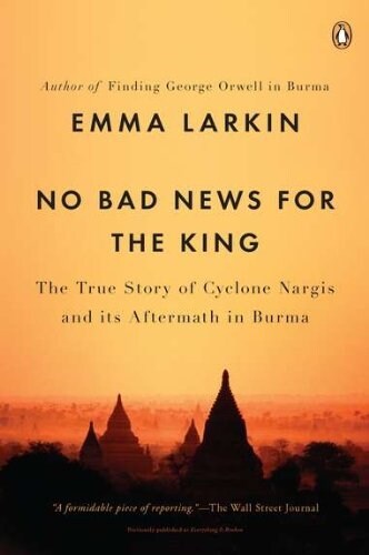 No Bad News for the King: The True Story of Cyclone Nargis and Its Aftermath in Burma (Paperback)