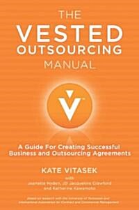 The Vested Outsourcing Manual : A Guide for Creating Successful Business and Outsourcing Agreements (Hardcover)