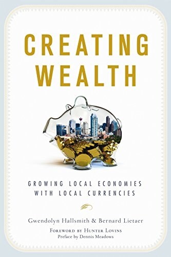 Creating Wealth: Growing Local Economies with Local Currencies (Paperback)