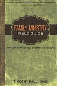 Family Ministry Field Guide: How the Church Can Equip Parents to Make Disciples (Paperback)