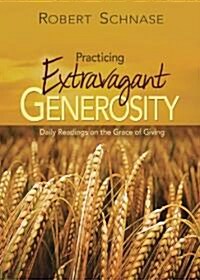 Practicing Extravagant Generosity: Daily Readings on the Grace of Giving (Paperback)