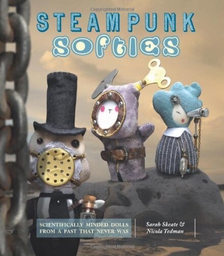 Steampunk Softies: Scientifically Minded Dolls from a Past That Never Was (Paperback)