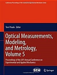 Optical Measurements, Modeling, and Metrology, Volume 5: Proceedings of the 2011 Annual Conference on Experimental and Applied Mechanics (Hardcover, 2011)