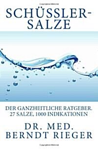 Schussler-Salze. Der Ganzheitliche Ratgeber. 27 Salze, 1000 Indikationen (Paperback)