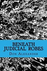 Beneath Judicial Robes: Criminal Lawyers and Judges (Paperback)
