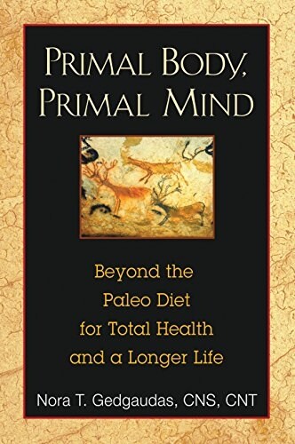 Primal Body, Primal Mind: Beyond Paleo for Total Health and a Longer Life (Paperback)