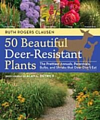 50 Beautiful Deer-Resistant Plants: The Prettiest Annuals, Perennials, Bulbs, and Shrubs That Deer Dont Eat (Paperback)