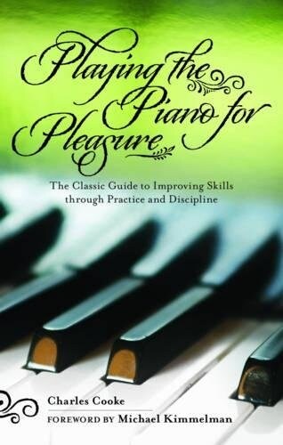 Playing the Piano for Pleasure: The Classic Guide to Improving Skills Through Practice and Discipline (Paperback)