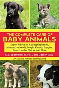The Complete Care of Baby Animals: Expert Advice on Raising Orphaned, Adopted, or Newly Bought Kittens, Puppies, Foals, Lambs, Chicks, and More (Paperback, 2, Revised, Update)