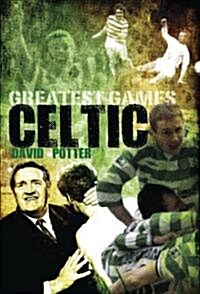 Celtic Greatest Games : Fifty Fantastic Matches to Savour (Hardcover)