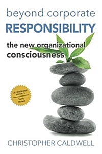 Beyond Corporate Responsibility: The New Organizational Consciousness - Leadership Edition (Paperback)