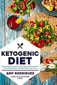 Ketogenic Diet: The Complete Guide to a Keto Diet, with More Than 50 Healthy Recipes and Meal Plan to Burn Fat (Paperback)