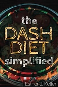 Dash Diet Simplified: Lowering Blood Pressure, Losing Weight (Paperback)