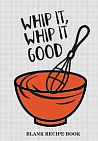 Blank Recipe Book (Whip It Whip It Good): Blank Recipe Journal: Family Recipes Notebook: Gift for Foodies, Chefs, Mom, Grandma (Paperback)