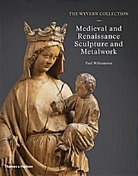 The Wyvern Collection: Medieval and Renaissance Sculpture and Metalwork (Hardcover)