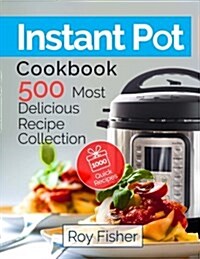 Instant Pot Cookbook: 500 Most Delicious Recipe Collection Anyone Can Cook (Paperback)