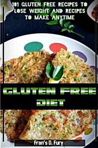 Gluten Free Diet: 101 Gluten Free Recipes to Lose Weight and Recipes to Make Anytime (Paperback)