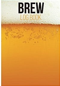 Brew Log Book: Beer Brew Recipe Journal for Beer Maker Record of Beer Recipes and Brews to Make Your Favorite Beer (Paperback)