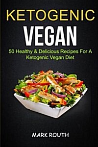 Ketogenic Vegan: 50 Healthy & Delicious Recipes for a Ketogenic Vegan Diet (Paperback)