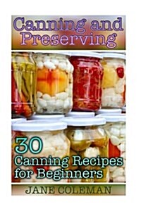 Canning and Preserving: 30 Canning Recipes for Beginners: (Homemade Canning, Canning Recipes) (Paperback)