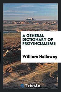 A General Dictionary of Provincialisms ... (Paperback)