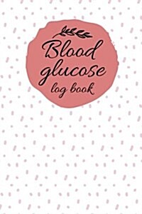 Blood Glucose Log Book: Blood Sugar Monitoring 50 Days - Tracking Breakfast, Lunch, Dinner and Snack - Portable Size 6x9: Blood Glucose Log Bo (Paperback)