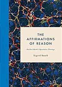 The Affirmations of Reason: On Karl Barths Speculative Theology (Hardcover, 2018)