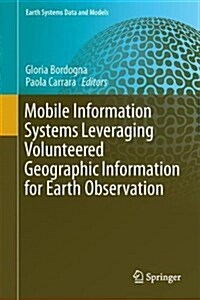 Mobile Information Systems Leveraging Volunteered Geographic Information for Earth Observation (Hardcover, 2018)