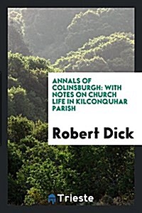 Annals of Colinsburgh: With Notes on Church Life in Kilconquhar Parish (Paperback)