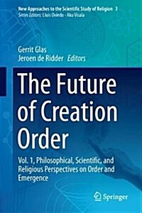 The Future of Creation Order: Vol. 1, Philosophical, Scientific, and Religious Perspectives on Order and Emergence (Hardcover, 2017)
