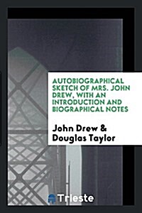 Autobiographical Sketch of Mrs. John Drew, with an Introduction and Biographical Notes (Paperback)