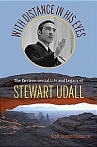 With Distance in His Eyes: The Environmental Life and Legacy of Stewart Udall (Hardcover)