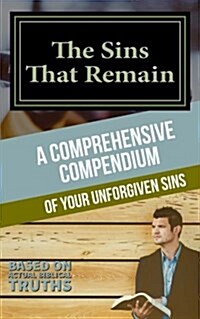 The Sins That Remain: A Comprehensive Compendium of Your Unforgiven Sins (Paperback)