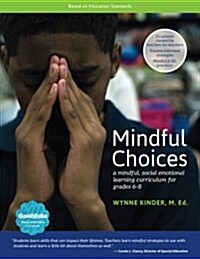 Mindful Choices: A Mindful, Social Emotional Learning Curriculum for Grades 6 - 8 (Paperback)