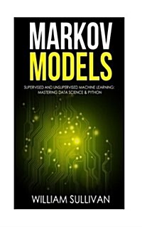 Markov Models Supervised and Unsupervised Machine Learning: Mastering Data Science & Python (Paperback)