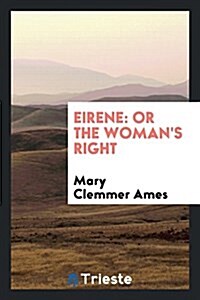 Eirene: Or the Womans Right (Paperback)