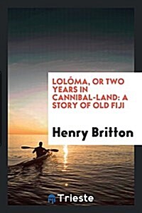 Loloma, or Two Years in Cannibal-Land: A Story of Old Fiji (Paperback)