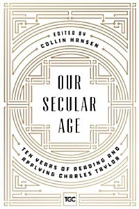 Our Secular Age: Ten Years of Reading and Applying Charles Taylor (Paperback)
