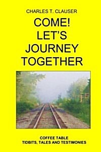 Come! Lets Journey Together: Coffee Table Tidbits, Tales and Testimonies (Paperback)