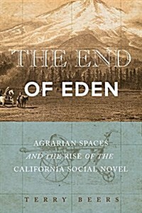 The End of Eden: Agrarian Spaces and the Rise of the California Social Novel (Hardcover)