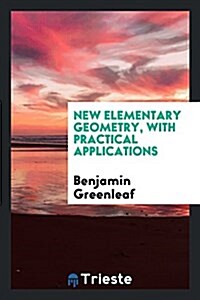 New Elementary Geometry, with Practical Applications (Paperback)