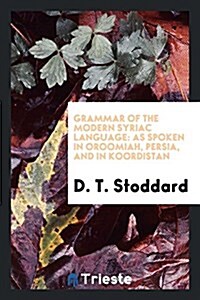 Grammar of the Modern Syriac Language: As Spoken in Oroomiah, Persia, and in Koordistan (Paperback)