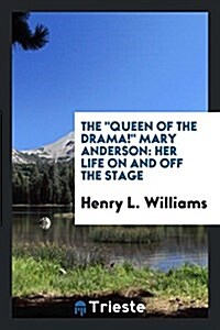 The Queen of the Drama! Mary Anderson: Her Life on and Off the Stage (Paperback)