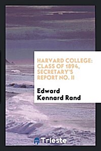 Harvard College: Class of 1894, Secretarys Report No. II (Paperback)