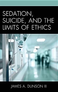 Sedation, Suicide, and the Limits of Ethics (Hardcover)