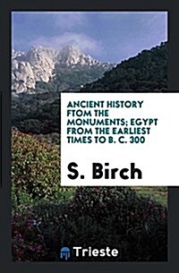 Ancient History Ftom the Monuments; Egypt from the Earliest Times to B. C. 300 (Paperback)