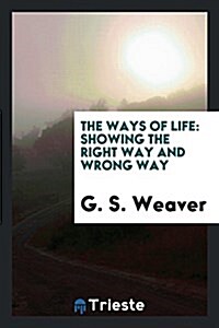 The Ways of Life: Showing the Right Way and Wrong Way (Paperback)