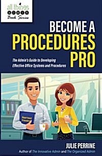Become a Procedures Pro: The Admins Guide to Developing Effective Office Systems and Procedures (Paperback)